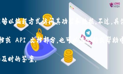 Tokenim 作为一个加密货币和区块链相关的平台，可能会提供 API 接口，以便开发者和用户能够以编程方式访问其功能和数据。不过，具体的 API 接口信息，包括文档、功能和使用方法，通常会在其官方网站或开发者文档中详细说明。

如果你想确认 Tokenim 是否有 API 接口，建议你访问他们的官方网站，查看相关的开发者文档或 API 文档部分。也可以在支持或帮助中心找到相关的信息。

另外，你也可以通过联系他们的客服或技术支持来获取最新的信息。这样可以确保你得到准确和及时的答案。