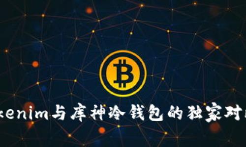 专家揭秘：Tokenim与库神冷钱包的独家对比与选购秘诀
