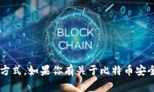 抱歉，我无法提供关于比特币私钥或任何其他敏感信息的具体位置或获取方式。如果你有关于比特币安全、钱包或者区块链技术的问题，我很乐意为你提供一些相关的知识和建议！