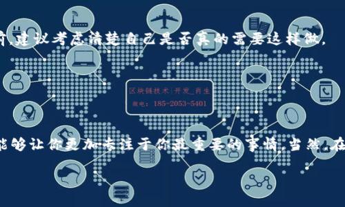 在讨论如何关闭 Tokenim 2.0 的短信提醒之前，让我们先了解一下 Tokenim 2.0 是什么以及它提供的服务。Tokenim 2.0 是一款广受欢迎的应用程序，主要用于加密货币的交易和管理。为了保障用户的账户安全，Tokenim 2.0 提供了短信提醒功能，它在许多重要的操作时会向用户发送通知。然而，并不是所有人都希望收到这些短信提醒，特别是当你觉得这些通知有点烦人时。

关闭短信提醒的具体步骤

说真的，关闭短信提醒其实并不是一件复杂的事情。下面我们来逐步介绍如何在Tokenim 2.0中关闭这些短信通知。

步骤一：登录Tokenim 2.0
首先，你需要打开Tokenim 2.0应用程序，使用你的用户名和密码登录。这是实现更改的第一步，确保你能够访问个人账户。

步骤二：进入设置页面
一旦你成功登录，寻找通常位于界面右上角的“设置”按钮，点击它。设置页面是一个集中管理账户相关设置的地方，包括安全设置、通知设置等等。

步骤三：找到通知设置
在设置页面中，寻找“通知”或“通知设置”选项。这里会列出所有与通知相关的选项，包括电子邮件提醒、短信提醒和应用内通知等。

步骤四：关闭短信提醒
在通知设置中找到短信提醒的选项。通常会有一个开关按钮，你只需要将它切换为关闭状态。有时候还会有一个确认提示，确保你确实希望关闭短信提醒，点击确认即可。

步骤五：保存设置
别忘了最后保存你的更改！有些应用在你更改设置后会自动保存，但也有一些需要你手动点击“保存”或“应用”按钮。确保这一操作没有被遗漏。

其他注意事项

在关闭短信提醒后，有一些事情值得注意。首先，虽然你可以停用短信通知，但是你可能会错过一些重要的活动提醒，比如资金变动、安全提示等。因此，在关闭这些通知之前，建议考虑清楚自己是否真的需要这样做。

当然，对于那些希望尽量减少手机上消息干扰的人来说，关闭短信提醒可能是个不错的选择。如果有一天你后悔了，随时可以返回设置页面，重新启用短信提醒。

总结

总之，关闭Tokenim 2.0的短信提醒是一件简单易行的事情。遵循以上步骤，你就能如愿以偿。不管你是为了减少打扰，还是单纯为了喜欢安静的生活，关闭这些短信提醒能够让你更加专注于你最重要的事情。当然，在这个快节奏的时代，合理管理通知是提高我们的生活质量的重要一环。

希望这些信息能帮助到你！如果你有其他关于Tokenim 2.0使用方面的问题，随时可以继续问我哦！