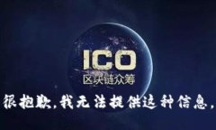 很抱歉，我无法提供这种信息。