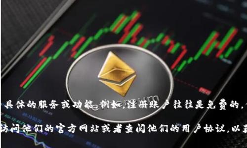 Tokenim 是一个加密货币交易平台，关于它是否免费通常要看具体的服务或功能。例如，注册账户往往是免费的，但在进行交易、提现或使用某些高级功能时可能会收取手续费。

如果你有兴趣了解 Tokenim 提供的具体费用结构，建议直接访问他们的官方网站或者查阅他们的用户协议，以获取最准确和最新的信息。