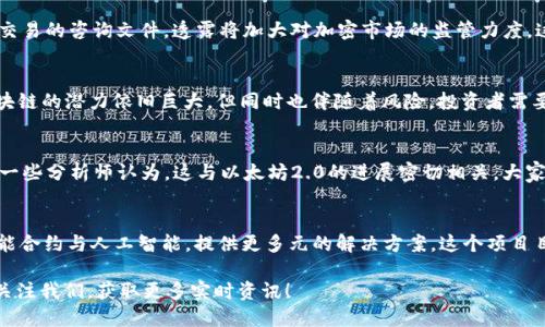 区块链最新日报

1. 行业动态
今天，区块链行业又迎来了不少新的动态。首先，对于比特币的价格波动，最近有专家指出，市场正在逐渐恢复活力，比特币的交易量和用户活跃度都有所提升。本周的分析数据显示，比特币的价格在约30,000美元附近震荡，投资者的信心正在回暖。

2. 技术进展
在技术方面，某知名区块链项目宣布推出了一项独家的新技术，被认为是解决区块链扩展性问题的一剂“良药”。这项新技术旨在通过共识机制，显著提高交易处理速度，减少延迟。这无疑为区块链的未来发展注入了一针强心剂，许多区块链专家对此表示期待。

3. 法规与政策
此外，本周监管机构对加密货币的监管政策再度引发广泛关注。某国财政部发布了一份关于加密货币交易的咨询文件，透露将加大对加密市场的监管力度。这让许多投资者感到紧张，但也有人认为这是市场成熟的重要一步，能够保护投资者的权益。

4. 专家观点
行业专家们纷纷就当前的市场环境及未来趋势发表看法。一位资深的区块链分析师表示：“说真的，区块链的潜力依旧巨大，但同时也伴随着风险。投资者需要保持警惕，不要盲目跟风。”

5. 市场回顾
回顾本周的市场变化，不少热门项目的价格上涨也引起了投资者的关注。例如，以太坊本周上涨了5%，一些分析师认为，这与以太坊2.0的进展密切相关。大家都在期待这项升级能够带来的改变，想想就让人兴奋呢！

6. 项目推介
最后，我们推荐一个正在进行的区块链项目，这个项目号称拥有“区块链 AI”的独家技术，能够结合智能合约与人工智能，提供更多元的解决方案。这个项目目前已经获得了多个风险投资公司的青睐，看来未来可期啊！

这就是今天的区块链日报，随着行业的不断变化，我们将持续关注最新动态，帮助大家把握市场脉搏。关注我们，获取更多实时资讯！