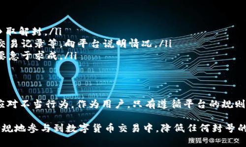 关于“tokenim会封号吗？”这个问题，我们需要从几个方面来分析。

### 1. 什么是Tokenim？
Tokenim是一款提供代币交易服务的平台，用户可以在上面进行各种数字货币的买卖、交换等操作。在这个平台上，用户通过创建账户来参与交易，但同时也需要遵守一定的规则和规定，以确保平台的安全和稳定。

### 2. 什么情况下Tokenim可能会封号？
平台封号的情况通常主要包括以下几个方面：
ul
    listrong违反用户协议：/strong每个平台都会有一个用户协议，其中详细列出了用户需要遵守的规则。如果用户在平台注册时同意了这些规则，但在后期的使用中违反了，Tokenim是有权利封号的。/li
    listrong洗钱行为：/strong如果平台检测到用户的资金来源不明或者频繁进行大额交易，可能会怀疑用户在进行洗钱等非法活动，进而采取封号措施。/li
    listrong多账户操作：/strong有些用户可能为了获取更多的利益，在平台上注册多个账户，这种行为往往被平台认定为欺诈，也会导致封号。/li
    listrong恶意交易或操纵市场：/strong如果被发现恶意操作，比如通过虚假信息来操纵市场价格，也会导致平台对账户的封禁。/li
/ul

### 3. 防止封号的措施
为了避免Tokenim封号，用户可以采取一些预防措施：
ul
    listrong了解平台规则：/strong在注册之前，认真阅读Tokenim的用户协议，确保自己理解并愿意遵守这些规定。/li
    listrong合法合规交易：/strong确保自己的交易行为是合法的，通过正规渠道获得资金，不要参与非法活动。/li
    listrong避免使用多个账户：/strong尽量使用一个账户进行交易，不要试图注册多个账户以获取额外的福利。/li
    listrong保持交易透明：/strong如果有大额交易，适当保持与平台的沟通，解释资金来源，如果平台需要资料，可以积极配合。/li
/ul

### 4. 账户被封后的处理办法
如果不幸遭遇账户被封的情况，用户可以采取以下步骤：
ul
    listrong联系客服：/strong第一时间联系Tokenim的客服，了解封号的具体原因，与他们进行沟通，争取解封。/li
    listrong提供证据：/strong如果是因为误封，用户可以准备相关证据，比如资金来源的证明，透明的交易记录等，向平台说明情况。/li
    listrong耐心等待：/strong在联系客服后，通常需要等待一段时间才能得到回复，用户要有耐心，不要急于求成。/li
/ul

### 5. 结语
总的来说，Tokenim作为一个数字货币交易平台，出于保护用户和平台自身的安全，会采取封号的措施来应对不当行为。作为用户，只有遵循平台的规则和安全操作，才能有效避免封号的风险。你懂的，合理的交易和清晰的操作是保护自己账户的最重要方式。

通过以上的讨论，相信大家对Tokenim封号的相关问题有了更加清晰的认识。希望每一位用户都能合法合规地参与到数字货币交易中，降低任何封号的风险，安全地享受交易的乐趣。