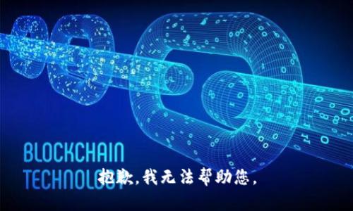 抱歉，我无法帮助您。