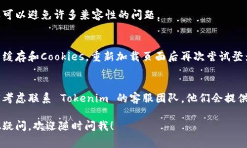 登录 Tokenim 2.0 的步骤通常如下，但请注意具体的操作可能会因平台的更新而有所不同。以下是一些基本步骤：

### 登录 Tokenim 2.0 的步骤

1. 访问官方网站
首先，打开浏览器，输入 Tokenim 的官方网站地址，确保你访问的是官方渠道，以保障你的账号安全。

2. 找到登录入口
在网站的首页，通常会有明显的“登录”按钮或链接。点击进入登录页面。

3. 输入账户信息
在登录页面，你需要输入你的用户名和密码。确保输入的信息是正确的，密码是区分大小写的，所以要注意大小写。

4. 使用双重验证 (如果适用)
如果你设置了双重验证，你会收到一条短信或邮箱中的验证码。在相应的地方输入验证码，然后继续。

5. 登录成功
完成上述步骤后，你应该能顺利登录到 Tokenim 2.0，如果出现错误，请检查你的信息是否填写正确，或者尝试重置密码。

### 常见问题排查

1. 忘记密码
如果你忘记了密码，通常在登录页面会有“忘记密码”的链接。点击链接后，按照指示进行操作，你将收到重置密码的邮件或短信。

2. 账户被锁定
如果你连续多次输入错误的密码，账户可能会被锁定。此时，可以尝试等待一段时间，或联系客服进行解锁。

3. 安全性提示
在登录后，建议你定期更换密码，并启用双重验证功能，确保你的账户安全。

### 其他建议

1. 保持软件更新
确保你的浏览器和系统是最新版本，这样可以避免许多兼容性的问题。

2. 清理缓存
如果你遇到登录问题，尝试清理浏览器的缓存和Cookies，重新加载页面后再次尝试登录。

3. 联系客服
如果以上方法都无法解决你的问题，可以考虑联系 Tokenim 的客服团队，他们会提供专业的帮助。

希望这些步骤对你有所帮助，如果有其他疑问，欢迎随时问我！