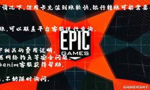 关于如何在Tokenim上充值，以下是详细的步骤和信息指南。

### 充值Tokenim的步骤

#### 1. 注册或登录你的Tokenim账户
首先，如果你还没有账户，需要先去Tokenim的官方网站进行注册。打开网站后，通常会在首页看到“注册”或者“登录”的按钮。按照步骤填写相关信息，完成注册或直接登录。

#### 2. 选择充值方式
在你的账户界面中，通常会有“充值”或者“余额管理”的选项。点击进入后，系统会显示出多种充值方式。常见的充值方式包括信用卡充值、银行转账、第三方支付平台等。根据个人喜好和方便性选择一种适合自己的方式。

#### 3. 输入充值金额
无论你选择哪种充值方式，接下来需要输入你想要充值的金额。在确认金额时，请注意查阅平台的最低充值额度和手续费等信息，避免因信息不足导致的错误操作。

#### 4. 填写支付信息
选择好充值方式后，你需要根据系统的提示填写相关支付信息。如果是信用卡支付，可能需要填写卡号、有效期、CVV码等；如果是银行转账，则需要根据提示将相应金额转账到指定账户。

#### 5. 确认交易
在输入完支付信息后，系统一般都会提供一次确认的机会。这个时候，你可以再次检查支付的信息是否正确，确保金额、账户等信息都无误。然后点击“确认”或“支付”按钮。

#### 6. 等待充值完成
支付确认后，系统会处理中。根据你选择的充值方式，到账时间可能会有所不同。通常情况下，信用卡充值到账较快，银行转账可能需要几个工作日。

#### 7. 查看余额
充值完成后，你可以在账户余额中查看，确认金额是否到账。如果一段时间后还未到账，可以联系平台客服进行查询。

### 充值注意事项
- **手续费**：不同的充值方式可能会涉及到不同的手续费，使用前最好先查看一下相关的费用说明。
- **安全性**：在输入支付信息时，确保是在Tokenim的官方网站进行操作，避免遭遇网络钓鱼等安全问题。
- **客服支持**：在充值过程中，如果遇到任何问题或不确定的地方，应及时联系Tokenim客服获得帮助。

以上就是在Tokenim上充值的基本流程，希望对你有所帮助！如果你有其他相关问题，不妨随时询问。