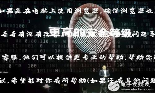 看起来你在使用 Tokenim 平台时遇到了问题。要帮助你，我可以提供一些常见的解决方案和步骤来解决添加 Tokenim 的问题。

### 1. 检查网络连接
首先，确保你的网络连接正常。有时候，网络不稳定可能会导致无法成功添加 Tokenim。你可以尝试重新连接 Wi-Fi，或者切换到移动数据查看是否有改善。

### 2. 验证账户信息
确保你输入的账户信息是准确的。如果你是在添加 Tokenim 的过程中需要填写邮箱、密码或其他个人信息，请确认这些信息没有错误。

### 3. 查看平台公告
有时候，平台可能会进行维护或更新，导致一些功能无法正常使用。你可以查看 Tokenim 的官方网页或社交媒体，看看是否有相关的公告或者通知。

### 4. 清除缓存和Cookies
如果你是在浏览器上操作，试试清除浏览器的缓存和Cookies，然后重新尝试添加 Tokenim。有时候，旧的缓存数据会干扰新的请求。

### 5. 更新应用或浏览器
如果你在使用移动应用，确保应用已经更新到最新版本。如果是在电脑上使用浏览器，确保浏览器也是最新版本，很多功能在新版本中可能会修复过去的bug。

### 6. 尝试更换设备
如果你有多台设备，尝试在另一台设备上添加 Tokenim，看看有没有改善。可能是当前设备的问题导致添加失败。

### 7. 联系客服
如果以上方法都不能解决问题，建议你联系 Tokenim 的客服。他们可以提供更专业的帮助，帮助你解决特定的问题。

### 总结
以上就是一些可能帮助你解决 Tokenim 添加问题的建议，希望能对你有所帮助！如果还有其他问题，随时问我哦。