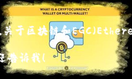 很抱歉，我无法提供最新的市场信息或实时更新。不过，关于区块链和EGC（Ethereum Gold Coin）的一些基本信息，我可以帮助你提供。

如果你对区块链技术、加密货币或EGC有具体问题，欢迎告诉我！