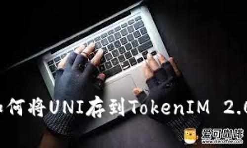 专家揭秘：如何将UNI存到TokenIM 2.0的独家秘诀