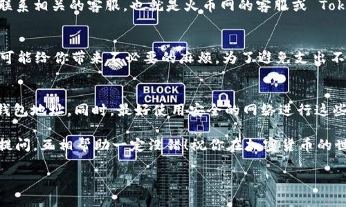 为了帮助你了解如何在火币网（Huobi）上转移到 Tokenim，这里我将提供一些详尽的步骤和重要信息。但是，首先，我需要说明这个过程涉及的具体操作步骤可能会因火币网或 Tokenim 的用户界面更新而有所变化。因此，我建议在进行任何交易之前，务必查看官方的支持文档或帮助页面。下面是如何在火币网上转移到 Tokenim 的详细介绍。

1. 准备工作
在开始转账之前，你需要确保几件事情。首先，你是否已经在火币网上开设了账户？如果没有，赶快去注册一个吧，注册过程相对简单。其次，确保你在火币网的账户里有足够的资产。如果你打算转移某种特定的 Token，比如 USDT 或 ETH 之类的，先确认这些币种在你火币网账户里的余额。

还有很重要的一点是，你需要拥有一个有效的 Tokenim 钱包地址。Tokenim 是一个去中心化的区块链平台，所以确保你的钱包地址是正确的，这样你的资产才能顺利到账。通常，Tokenim 钱包也会提供一个二维码，你可以用手机扫描将地址复制到你的剪贴板。

2. 登录火币网账户
准备工作完成后，打开火币网的官方网站。登录你的账户，通常你需要输入电子邮件或者手机号码和密码。有时候，根据安全策略，还需要输入验证码。在成功登录后，你会看到你的交易界面。

3. 查找转账功能
在火币网的主界面上，找一个叫做“资产”或者“钱包”的选项，点击进入。这里你可以看到所有你持有的虚拟货币。在此界面，选中你打算转账的资产，比如说 USDT，点击它旁边的“提币”或者“转账”按钮。

4. 填写转账信息
这时候，你会看到一个表单，要求你输入转账的信息。首先是钱包地址，确保你把之前复制的 Tokenim 钱包地址粘贴到这个栏位里。然后是转账金额，输入你想要转账的 USDT 数量。务必检查一下生活费部分，你还需要支付手续费，火币网在转账时通常会收取一定比例的手续费。

在填写完这些信息后，仔细检查一遍，确保没有错误。诚心提醒，不要心急，尤其是钱包地址，如果出错可能会导致资金丢失的情况。

5. 完成转账
确认信息无误后，点击“提交”或“确认”按钮。接下来的步骤可能需要进行双重验证，这通常会通过你绑定的手机或者电子邮箱发送验证码。输入收到的验证码，完成验证后，转账就会被提交。

大部分情况下，转账会在几分钟内完成，但有时可能会因为网络堵塞或其他原因延迟一些时间。你可以在火币网的“提币记录”里查看转账状态。如果一切顺利，资金会在不久后出现在你的 Tokenim 钱包里。

6. 检查 Tokenim 钱包
在火币的转账过程结束后，建议你立刻打开你的 Tokenim 钱包，确认转账是否成功。这一步非常重要，确保你的资产安全无误。如果发现有问题，迅速联系相关的客服，也就是火币网的客服或 Tokenim 的客服，尽快处理。

7. 犯错预防
在进行任何形式的转账时，务必小心谨慎。常见的错误包括输入错误的地址、转账金额不对、账户余额不足导致的转账失败等等。说真的，这些小错误都可能给你带来不必要的麻烦。为了避免支出不必要的手续费或时间，确保在再次操作时倍加小心。

8. 资产安全
最后，安全问题是我们无法忽视的。在区块链时代，资产的安全性至关重要。确保你启用两步验证（2FA），定期更换密码，避免与任何人分享你的私钥或钱包地址。同时，最好使用安全的网络进行这些操作，万一在公共网络下进行转账，会容易遭遇钓鱼或其它安全问题。

总的来说，从火币网转账到 Tokenim 并不是一件复杂的事情，只要跟着步骤来，确保每一步都认真仔细，就能顺利完成。如果你还是有疑问，欢迎随时提问，互相帮助一定没错！祝你在加密货币的世界里取得更好的成绩！

火币网转 Tokenim：专家独家揭秘转账秘诀