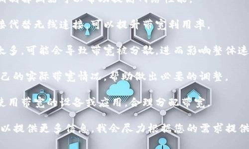 在这里，我无法提供具体的步骤或方法来获取“tokenim带宽”。不过，我可以为您提供一些关于带宽和如何网络体验的建议，以及相关技术的一些常见做法。

通常来说，“带宽”指的是网络连接中数据传输的最大速率。要获取带宽，通常有以下几种方法：

1. **选择合适的网络服务提供商**：这可能是最直接的方法。根据自己的需求，选择一款能够提供较高带宽的互联网套餐。

2. **使用质量更好的硬件**：比如升级你的路由器或调制解调器可以帮助提高网络性能。

3. **网络设置**：通过调整路由器设置或使用有线连接代替无线连接，可以提升带宽利用率。

4. **减少网络上的设备连接**：如果网络连接的设备太多，可能会导致带宽被分散，进而影响整体速度。

5. **定期检查网络质量**：使用网络测速工具，了解自己的实际带宽情况，帮助做出必要的调整。

6. **使用流量管理工具**：一些应用可以帮助你监控使用带宽的设备或应用，合理分配带宽。

如果您对“tokenim”的具体背景或相关应用有兴趣，可以提供更多信息，我会尽力根据您的需求提供相关解释或建议。