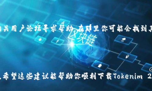 关于“tokenim 2.0”的下载问题，可能有几种原因导致你无法下载。我们可以分几个方面来分析和解决这个问题。

1. 检查官方网站

首先，确保你访问的是Tokenim的官方网站或者其官方分发渠道。如果你是从第三方网站下载，可能会遇到文件损坏或者下载链接失效的问题。所以，最安全的方式是直接从官方网站下载。


2. 网络连接问题

有时候，网络不畅也会导致下载失败。你可以检查一下你的网络连接，试试重新连接Wi-Fi或者使用移动数据，看是否能解决问题。


3. 浏览器设置

如果你在使用浏览器下载，浏览器的设置可能会影响下载。有些浏览器默认会阻止某些文件的下载，试试更换一个浏览器，或者查看浏览器的下载管理设置，看是否被拦截了。


4. 防火墙或安全软件

有些防火墙或安全软件可能会误判软件为不安全，从而阻止下载。这种情况下，你可以暂时关闭这些安全软件，或者在它们的设置中允许下载此类文件。


5. 版本兼容性

确认你的设备是否与Tokenim 2.0支持的系统版本兼容。有些新版本的软件可能不再支持旧版本的操作系统，或者需要特定的硬件要求。


6. 官方支持和论坛

如果以上步骤都无法解决问题，不妨去Tokenim的官方支持页面或者相关用户论坛寻求帮助。在那里你可能会找到其他用户共享的解决方案，或者直接提问获取帮助。


总结

下载软件时，遇到问题是很常见的情况，但大多数问题都是可以解决的。希望这些建议能帮助你顺利下载Tokenim 2.0。如果你还有其他问题，欢迎继续询问，大家一起探讨解决方案。
