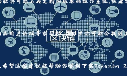 关于“tokenim 2.0”的下载问题，可能有几种原因导致你无法下载。我们可以分几个方面来分析和解决这个问题。

1. 检查官方网站

首先，确保你访问的是Tokenim的官方网站或者其官方分发渠道。如果你是从第三方网站下载，可能会遇到文件损坏或者下载链接失效的问题。所以，最安全的方式是直接从官方网站下载。


2. 网络连接问题

有时候，网络不畅也会导致下载失败。你可以检查一下你的网络连接，试试重新连接Wi-Fi或者使用移动数据，看是否能解决问题。


3. 浏览器设置

如果你在使用浏览器下载，浏览器的设置可能会影响下载。有些浏览器默认会阻止某些文件的下载，试试更换一个浏览器，或者查看浏览器的下载管理设置，看是否被拦截了。


4. 防火墙或安全软件

有些防火墙或安全软件可能会误判软件为不安全，从而阻止下载。这种情况下，你可以暂时关闭这些安全软件，或者在它们的设置中允许下载此类文件。


5. 版本兼容性

确认你的设备是否与Tokenim 2.0支持的系统版本兼容。有些新版本的软件可能不再支持旧版本的操作系统，或者需要特定的硬件要求。


6. 官方支持和论坛

如果以上步骤都无法解决问题，不妨去Tokenim的官方支持页面或者相关用户论坛寻求帮助。在那里你可能会找到其他用户共享的解决方案，或者直接提问获取帮助。


总结

下载软件时，遇到问题是很常见的情况，但大多数问题都是可以解决的。希望这些建议能帮助你顺利下载Tokenim 2.0。如果你还有其他问题，欢迎继续询问，大家一起探讨解决方案。
