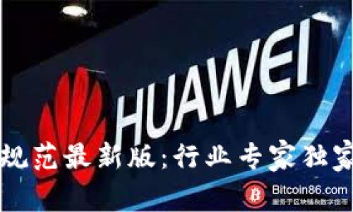 区块链操作标准规范最新版：行业专家独家解析与使用秘诀