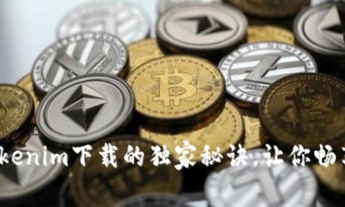 专家揭秘：Tokenim下载的独家秘诀，让你畅享区块链世界