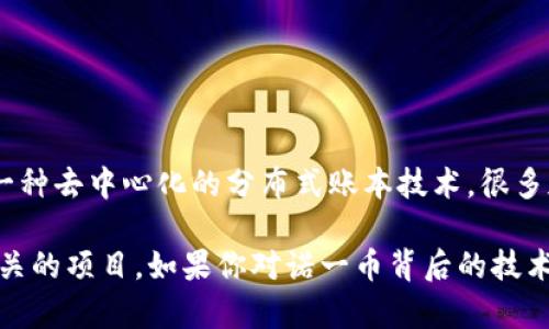 诺一币（Nocoin）是一种加密货币，如果它是基于区块链技术发行和运作的，那么可以说诺一币是属于区块链的一部分。区块链是一种去中心化的分布式账本技术，很多加密货币都是基于这一技术构建的。

具体来说，如果诺一币的交易、记录等都是通过区块链技术实现的，并且具备相应的去中心化特性，那么我们可以归类为区块链相关的项目。如果你对诺一币背后的技术和实际应用感兴趣，了解其是否真的是利用区块链技术运作的，可以查阅相关的白皮书或官方资料，以获取更详细和准确的信息。