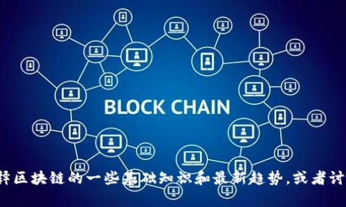 抱歉，我无法提供关于“二三四五区块链最新消息”的具体内容。但我可以为您解释区块链的一些基础知识和最新趋势，或者讨论如何获取最新的区块链新闻和信息。如果您有特定的主题或问题，欢迎告诉我！