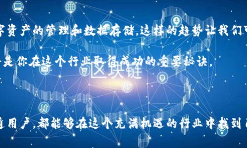   专家揭秘：TokenIM 2.0与IPFS分布式存储的职业机会与未来发展独家秘诀 / 

 guanjianci TokenIM 2.0, IPFS, 分布式存储 /guanjianci 

什么是TokenIM 2.0？

说真的，TokenIM 2.0可算是近年来区块链和数字资产管理领域的一颗新星。它是一个全新的数字资产钱包和管理平台，之所以这么火，是因为它不仅支持丰富的加密货币、代币和NFT，还引入了许多独特的功能，例如更为友好的用户界面和跨链功能。简而言之，TokenIM 2.0让每一个用户都能以更简单、更安全的方式管理他们的数字资产。

想象一下，你打开手机钱包，所有的数字资产能在一个地方轻松查看，还能随时随地实现资产的转移，这不是爽翻了嘛？TokenIM 2.0的目标，就是让数字资产的管理变得像喝水一样简单。

深入了解IPFS：分布式存储的未来

接下来我们聊聊IPFS，这也是一个越来越热门的概念，尤其是在需要存储和分享大量数据的今天。IPFS全名是InterPlanetary File System，翻译过来就是“星际文件系统”。它的核心思想是利用分布式网络来存储和共享文件，而不是通过集中式服务器，这样就能有效提高数据的安全性和可靠性。

想象一下，你在上传一个超大的文件，如果使用传统的方式，每当服务器出现问题，你的数据就可能会因此丢失。但是在IPFS中，文件会被切割成很多小块，这些小块会被分散存储在网络的各个角落，即使某个节点下线，其他节点依然能够保证你的文件完整可用。这种方式让数据存储变得更具有韧性和适应性。

TokenIM 2.0与IPFS的完美结合

TokenIM 2.0与IPFS的结合，就像是科技界的一段完美恋情。通过使用IPFS，TokenIM 2.0能够实现更为安全的业务逻辑，比如NFT的存储、智能合约的执行等。想象一下，未来的用户不仅可以用TokenIM 2.0安全地存储和交易他们的数字资产，还能通过IPFS来保障传输和存储的安全性。这种结合让我们可以预见一个更为开放、安全的数字世界。

TokenIM 2.0与IPFS职业机会分析

了解了TokenIM 2.0和IPFS之后，我们来聊聊相关的职业机会。随着区块链技术的不断进步和普及，TokenIM 2.0和IPFS都在悄悄改变着职场的生态。无论是技术开发、产品管理，还是市场推广，相关的人才需求正在猛增。

比如，现在很多公司都在寻求了解TokenIM 2.0或使用IPFS技术的人才。你会发现，很多招聘网站上都有很多关于“区块链开发工程师”的职位，他们需要了解以太坊、IPFS等相关技术。而不仅仅是技术层面，产品经理、用户体验设计师等职位也都在快速增长，他们需要设计出更符合用户习惯的产品界面，让普通用户也能轻松使用这些复杂的技术。

专业技能与发展方向

说到职业发展，首先你需要具备扎实的技术背景。如果你想成为TokenIM 2.0的开发者，你一定要对区块链技术有深入的理解，熟悉智能合约的编写。而如果你向往分布式存储领域，那么了解IPFS的原理、数据交互和网络节点的运作就显得尤为重要。

当你掌握了这些基本的技能后，可以尝试进行项目实践。无论是参与开源项目，还是自己动手做点有趣的东西，都是积累经验的好方法。此外，跟随行业趋势，定期参加一些技术交流会、线上研讨会，这也是扩展视野，与同行交流的绝佳机会。你懂的，技术更新得快，跟不上就会被淘汰。

如何提升职业竞争力

要在这个行业中站稳脚跟，仅仅有技术还不够，沟通能力、团队协作能力也是非常重要的。尤其是在区块链和分布式存储领域，很多项目都是跨部门、跨团队合作完成的。因此，你需要能够清晰地表达自己的想法，与团队成员达成一致。

此外，保持学习的热情也很重要。区块链、IPFS等技术更新迅速，新的趋势和技术层出不穷。因此，不论是在YouTube上观看技术分享视频，还是参加相关的在线课程，都要做到及时跟进新知识。

未来发展展望

最后，再谈谈未来的发展展望。随着TokenIM 2.0和IPFS的日益普及，相关的职业需求肯定会继续攀升。无论是企业、机构还是个人用户都开始重视数字资产的管理和数据存储，这样的趋势让我们可以预见到，未来的职业发展空间是非常广阔的。

当然，在这个充满机遇的市场中，寻找最适合自己的方向非常重要。根据自己的兴趣和技能，不断去学习、去实践，找到那条最适合自己的职业道路，这将是你在这个行业取得成功的重要秘诀。

总结

总的来说，TokenIM 2.0与IPFS的结合，正引领着数字资产管理和分布式存储的新时代。无论你是专业开发者、产品经理，还是对这些技术感兴趣的普通用户，都能够在这个充满机遇的行业中找到自己的位置。希望这篇文章能帮助你理解TokenIM 2.0和IPFS，并激励你在这条路上越走越远！