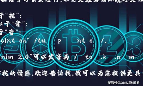 “Tokenim 2.0”的发音可以根据语言习惯来进行。不论是在英语环境还是非英语环境，其读音可以大致为：

- **To** 读作 /toʊ/，类似于“托”；
- **ken** 读作 /kən/，类似于“肯”；
- **im** 读作 /ɪm/，类似于“音”；
- **2.0** 通常读作 “two point oh” /tuː pɔɪnt oʊ/。

将这些部分结合在一起，“Tokenim 2.0”可以发音为 /ˈtoʊ.kə.nɪm ˈtuː pɔɪnt oʊ/。

如果您有特定的使用场景或寄托的情感，欢迎告诉我，我可以为您提供更具体的帮助！