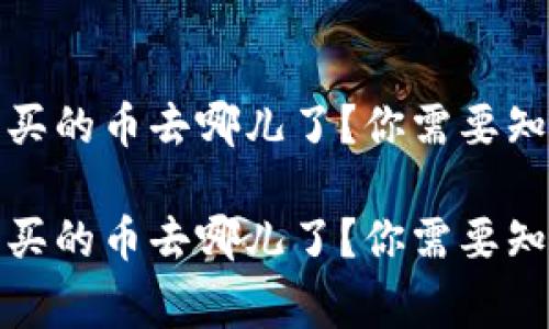 Tokenim 2.0 钱包买的币去哪儿了？你需要知道的专家独家秘诀！

Tokenim 2.0 钱包买的币去哪儿了？你需要知道的专家独家秘诀！