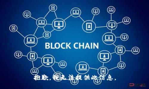 抱歉，我无法提供此信息。