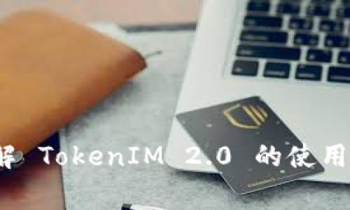 很高兴你对 TokenIM 2.0 感兴趣！不过，为了更好地帮助你，我需要一些更具体的信息。你是想了解 TokenIM 2.0 的使用方法、如何进行花费，还是想知道它的功能和特点？请提供更多细节，这样我可以给你更精准的答案。