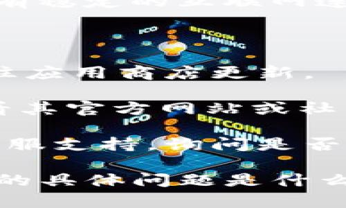 看起来您提到的“tokenim”可能是一个特定应用、服务或平台上的功能。为了能够更好地帮助您，我需要更多的信息。这里有一些您可以尝试的步骤，以解决无法使用的问题：

1. **检查网络连接**：有时候，网络不稳定会导致应用无法正常使用。确保您有稳定的互联网连接。

2. **重启应用**：关闭并重新启动“tokenim”应用，看看问题是否得到解决。

3. **更新应用**：确认您使用的“tokenim”应用是最新版本。如果不是，请前往应用商店更新。

4. **查看官方公告**：有可能是该服务正在进行维护或遇到故障，您可以查看其官方网站或社交媒体以获取最新消息。

5. **联系客服**：如果上述步骤都无法解决问题，您可以联系“tokenim”的客服支持，询问是否有已知问题或者获取更多帮助。

如果您能提供更多具体的信息，比如“tokenim”是一个什么样的应用、您遇到的具体问题是什么等，我会更乐意为您提供更详细的帮助。