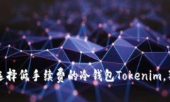 专家揭秘：如何选择低手续费的冷钱包Tokenim，独