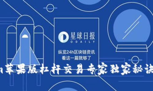 Tokenim苹果版杠杆交易专家独家秘诀大公开！