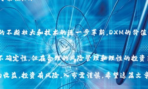    专家揭秘：区块链加密货币DXM大熊猫币的独家投资秘诀  / 
 guanjianci  区块链, 加密货币, DXM大熊猫币  /guanjianci 

引言：为什么选择DXM大熊猫币？
近年来，区块链技术与加密货币的兴起引起了全球范围内的广泛关注，尤其是在投资者和金融科技爱好者中间。DXM大熊猫币作为新兴的加密货币之一，凭借其独特的市场定位和背后的技术支持，逐渐成为投资者眼中的宠儿。说真的，如果你对这一领域感兴趣，DXM大熊猫币无疑是一个不容忽视的选项。

什么是DXM大熊猫币？
DXM大熊猫币是一种基于区块链技术的加密货币，它在设计和开发时结合了多种先进的技术特性。这个项目的灵感来源于中国的国宝——大熊猫，象征着珍贵与和谐。DXM的创建团队希望借助这一象征，吸引更多用户和投资者的关注与参与，进而推动其价值的提升。

区块链技术与DXM大熊猫币的关系
在讨论DXM大熊猫币之前，我们先来聊聊区块链技术。区块链是一种去中心化的分布式账本技术，能够确保交易的透明性与安全性。这意味着，任何通过DXM大熊猫币进行的交易都会在区块链上记录，无法被篡改，从而为用户提供了信息安全的保障。

为何选择投资DXM大熊猫币？
投资DXM大熊猫币有几个显著的好处，以下是一些核心因素：

ul
listrong市场潜力：/strongDXM大熊猫币在目前的市场环境中有着巨大的增长潜力。随着数字货币的接受度逐渐增加，DXM大熊猫币的需求也在逐步上升。/li
listrong技术优势：/strongDXM大熊猫币采用了最新的区块链技术，保障了每一笔交易的安全性与效率。它的交易速度远超传统的金融交易方式，简直就是在追求速度与安全的投资者心中的一股清流。/li
listrong社区支持：/strongDXM大熊猫币不仅仅是一个金融工具，它还有着强大的社区支持。大量爱好者和投资者聚集在一起，分享信息和经验，形成了一个活跃的生态圈。/li
/ul

如何安全地购买DXM大熊猫币？
那么，你怎么才能安全地购买DXM大熊猫币呢？说真的，这里有几个简单的小秘诀：
ol
listrong选择可靠的交易所：/strong首先，你需要找到一个信誉良好的数字货币交易所。在这里，你可以放心地进行买卖交易，同时也要注意查看交易所的用户评论和评级。/li
listrong设置双重身份验证：/strong在交易所注册后，确保启用双重身份验证（2FA），这能大幅提高你的账户安全性，防止身份被盗取。/li
listrong分散投资：/strong对于加密货币的投资，避免把所有的钱都压在一项资产上。适当分散投资，能够降低风险，增加收益的可能性。/li
/ol

DXM大熊猫币的未来发展：专家意见
想知道DXM大熊猫币的未来走势吗？根据业内专家的观察，DXM大熊猫币有望在不久的将来迎来更大的发展机遇。随着用户基础的不断壮大和技术的进一步革新，DXM的价值预计会持续攀升。

结语：总结与展望
总的来说，DXM大熊猫币凭借其独特的市场定位和强大的技术支持，成为了一个值得关注的投资选项。虽然加密货币市场充满了不确定性，但在合理的风险管理和理性的投资策略下，DXM大熊猫币无疑是一个充满潜力的候选者。

因此，如果你正打算进入加密货币市场，不妨考虑一下DXM大熊猫币。在风险可控的前提下，抓住时机，或许会给你带来意想不到的收益。投资有风险，入市需谨慎，希望这篇文章能为你提供一些有用的信息和启示！