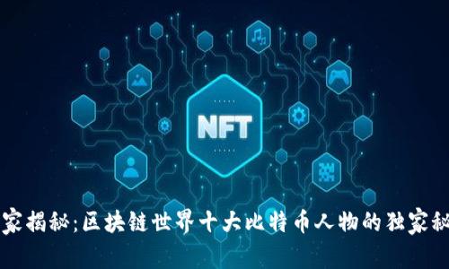 专家揭秘：区块链世界十大比特币人物的独家秘诀