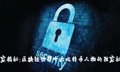 专家揭秘：区块链世界十大比特币人物的独家秘诀