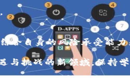 区块链币：一文了解数字货币的世界！

区块链, 数字货币, 加密货币/guanjianci

什么是区块链？
说真的，区块链这个词近年来频繁出现在我们的视野中，它究竟是什么呢？简单来说，区块链是一种分布式的数据库技术，能够以去中心化的形式存储信息。它就像一本透明的账本，记录着所有交易，任何人都能够查阅，但又无人能够随意篡改。

区块链的本质在于信任，每一个信息块（想象成这个账本的一页）都通过加密方式相连接，形成一条链。当有新交易发生时，它会首先在每个参与者的电脑上进行验证，所有人都同意这个交易后，它才会被添加到区块链中。这样一来，这个数据就变得安全可靠。

区块链币的介绍
提到区块链，很多人马上就会到区块链币。其实，区块链币通俗来说就是基于区块链技术发行的数字货币。最常见的当然是比特币（Bitcoin），它在2009年由一个名叫中本聪的神秘人物首次推出。随着时间的推移，各种各样的数字货币如雨后春笋般涌现，形成了一个令人眼花缭乱的市场。

常见的区块链币有哪些？
你可能会好奇，市场上到底有哪些最常见的区块链币呢？好吧，让我们来聊聊以下几种：

h41. 比特币（Bitcoin, BTC）/h4
作为第一个区块链币，比特币无疑是最具知名度的。它的价格波动非常大，很多人因此把它视为投资标的。由于它具有去中心化的属性，很多支持者相信比特币将成为未来的数字黄金。

h42. 以太坊（Ethereum, ETH）/h4
如果你了解一些区块链技术的话，那你一定听说过以太坊。与比特币不同，以太坊不仅仅是一种数字货币，它还提供了一种智能合约的平台，可以用于开发去中心化应用（DApps）。

h43. 瑞波币（Ripple, XRP）/h4
瑞波币更像是为金融机构设计的，它的目标是使全球支付变得更快更便宜。它与传统银行的合作使其在加密货币中更加独特。

h44. 莱特币（Litecoin, LTC）/h4
由前Google工程师创立的莱特币，常被称为“比特币的兄弟”。它在交易速率上相对更快，这使得它成为了一个备受欢迎的支付方式。

h45. 狗狗币（Dogecoin, DOGE）/h4
你没听错，狗狗币最初是作为玩笑推出的，但现在却成为了用户活跃度和社区支持强大的数字货币。尤其是它在社交媒体上的讨论度，让人意想不到。

为什么人们投资区块链币？
看到这里，你可能会问：那大家为什么要投资这些区块链币呢？其实，这个问题的答案和每个投资者的目标、风险承受能力都是有关的。简单来说，以下几点原因吸引了众多人投入这场“数字货币风暴”。

h41. 投资回报潜力/h4
有些人看到比特币在十年间的价值飙升，因此想抓住这个机会。虽然市场波动大，风险不小，但对一些勇敢的投资者来说，潜在的高收益令人心动。

h42. 去中心化的理念/h4
人们对去中心化非常向往，这种理念让很多人觉得区块链币更具自由性。他们希望借此分散财富，减少对传统金融系统的依赖。

h43. 新兴技术的好奇心/h4
技术是推动我们前行的动力，很多投资者对区块链技术本身充满了好奇。他们希望参与到这项新兴技术的探索中，甚至为未来的金融体系提供助力。

投资区块链币的风险
当然了，投资区块链币并非没有风险。许多人在大起大落中遭受了巨大的损失。这里我们不得不提到一些值得关注的风险：

h41. 价格波动/h4
像比特币这种数字货币，其价格波动极大。一天之内，你的投资可能暴涨，也可能暴跌。这种波动性使得很多人无法承受心理压力。

h42. 监管风险/h4
区块链技术正受到各国政府的关注和监管，不同国家的法律法规各不相同。未来如果相关政策收紧，可能会导致市场崩塌。

h43. 安全问题/h4
虽然区块链本身技术安全性高，但交易所的黑客攻击事件屡见不鲜，投资者的资金面临安全隐患。因此，选择一个安全可靠的交易所非常重要。

如何安全投资区块链币？
既然我们知道了投资的风险，那么应该如何安全投资呢？事实上，这里有一些专家的建议你可以参考：

h41. 研究项目背景和团队/h4
在投资任何区块链币之前，首先要研究这个项目的背景、技术以及开发团队。一个好的团队和清晰的项目目标是成功的基础。

h42. 多样化投资/h4
与其把所有资金都投进一种数字货币，不如选择几种不同的，让风险在多个币种之间分散。

h43. 设定止损/h4
制定投资计划，设定好止损点。如果投资的币种价格下跌超过某个幅度就立刻止损，避免损失扩大。

h44. 保持冷静，不追涨杀跌/h4
市场波动时，很多人容易受到恐慌情绪的影响，进而做出错误决策。保持冷静，遵循投资策略，不要因为短期的价格波动而惊慌失措。

总结
总之，区块链币的世界复杂而让人兴奋，从比特币到以太坊，每种数字货币都有其独特的魅力和价值。了解它们的背景及市场动态，结合自身的风险承受能力来制定投资计划，或许能让你在这一波数字货币热潮中乘风破浪。

未来就像一张未知的地图，我们每个人都在努力找到自己的方向。希望这个关于区块链币的简介能帮助你更好地理解这个充满机遇与挑战的新领域。保持学习，保持谨慎，未来可期！