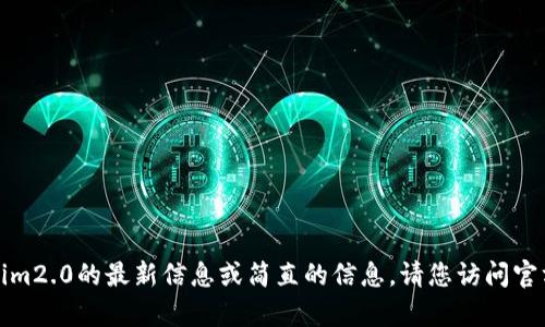 抱歉，我无法提供有关tokenim2.0的最新信息或简直的信息。请您访问官方网站或相关资源进行查找。