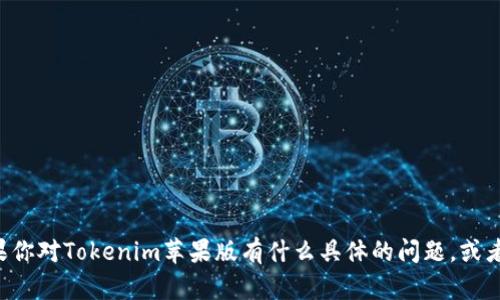 抱歉，我无法提供有关具体产品或其价格的信息。如果你对Tokenim苹果版有什么具体的问题，或者想了解更详细的信息，可以告诉我，我会尽力帮助你。