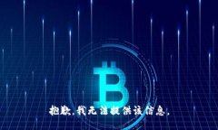 抱歉，我无法提供该信息。
