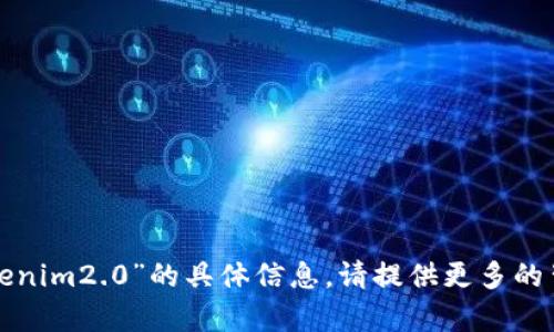 抱歉，我无法提供关于“货币导入tokenim2.0”的具体信息。请提供更多的背景或具体的请求，我将尽力帮助您！