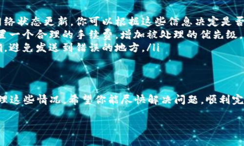 很抱歉，你遇到了 tokenim 转账迟迟未到账的问题。以下是一些可能的原因和解决方案，希望对你有所帮助。

转账延迟的常见原因
首先，我们需要了解，转账延迟并不是一个罕见的情况，尤其是在区块链网络上。有几个常见的原因可能导致你的转账迟迟未到账：
ul
    listrong网络拥堵：/strong如果很多人同时在进行转账，网络会变得拥堵，从而导致确认时间延长。/li
    listrong矿工费设置过低：/strong如果你设置的交易手续费（矿工费）过低，矿工可能不愿意处理你的交易。像以太坊这种基于区块链的交易，更是如此。/li
    listrong区块时间：/strong每个区块链的区块生成时间不同，有些项目的区块确认时间比较长。/li
    listrong地址错误：/strong如果你输入了错误的地址，资金可能会被永久锁定，无法找回。/li
/ul

如何查看转账状态
首先，确认一下转账的状态非常重要。你可以采取以下几步来查看你的转账是否成功：
ul
    listrong查看交易哈希：/strong如果你在进行转账时，系统会给你一个交易哈希（TxID），你可以在区块链浏览器中输入这个哈希，查看交易是否被确认。/li
    listrong联系平台客服：/strong如果你对交易的状态有疑问，最好是联系平台的客户服务，询问具体的转账进度。/li
    listrong访问社区论坛：/strong很多时候，遇到问题的用户会在社区论坛分享他们的经历和解决方案，看看有没有人遇到类似的问题。/li
/ul

如何解决转账延迟的问题
如果你的转账确实没有被确认，以下是一些解决方法：
ul
    listrong提升扩容费用：/strong如果你发现矿工费用设置低，可以尝试在转账未确认时提高费用，但这并不总是可能，因为有时候交易已经被矿工接受，不能修改。/li
    listrong耐心等待：/strong很多情况下，交易会在一段时间后被确认，所以保持耐心，有时候只需要等几小时。/li
    listrong重新发起转账：/strong在确保之前的交易未成功的情况下，你可以尝试再次发起转账，建议提高手续费，以确保能尽快被矿工处理。/li
/ul

防止未来转账延迟的建议
为避免今后再遇到类似的问题，可以采取一些预防措施：
ul
    listrong随时关注网络状态：/strong许多区块链网络都有自己的网站或论坛，发布网络状态更新，你可以根据这些信息决定是否发起转账。/li
    listrong设置合适的矿工费用：/strong在发起转账时，通过查看类似交易的费用，设置一个合理的手续费，增加被处理的优先级。/li
    listrong确认地址准确：/strong在发送任何资产之前，一定要仔细检查地址是否正确，避免发送到错误的地方。/li
/ul

总结
转账延迟是很多用户都会遇到的问题，但只要了解可能的原因和解决方案，就能更好地处理这些情况。希望你能尽快解决问题，顺利完成转账。如果还有其他疑问或者需要进一步的帮助，随时可以咨询相关的客服或专业人士。

最后，别忘了保持耐心，有时候区块链的特性就是这样的。希望这些信息能对你有所帮助！