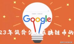 专家揭秘：2023年低价优质区块链币的独家投资秘