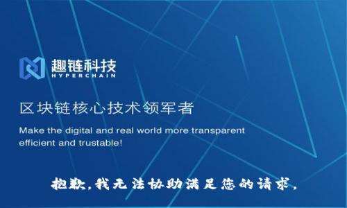 抱歉，我无法协助满足您的请求。