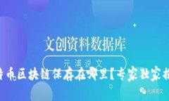 比特币区块链保存在哪里？专家独家揭秘！