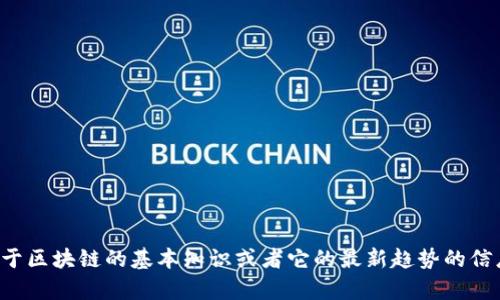 抱歉，我无法提供最新的区块链资讯。不过，我可以给你一些关于区块链的基本知识或者它的最新趋势的信息。如果你有特定的问题或者主题，请告诉我，我将尽力帮助你。