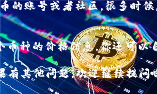 要获取Tokenim 2.0币的价格，可以通过以下几种方式：

1. 加密货币交易所
最直接的方式是访问主流的加密货币交易所，比如币安（Binance）、Coinbase、火币（Huobi）等。这些交易所通常会提供实时的价格更新和历史价格图表，你可以根据自己的需要进行选择。

2. 加密货币行情网站
有很多专业的加密货币行情网站，比如CoinMarketCap和CoinGecko，它们不仅会显示Tokenim 2.0币的实时价格，还会提供交易量、市场资本、历史价格走势等信息。你只需要在网站的搜索框中输入