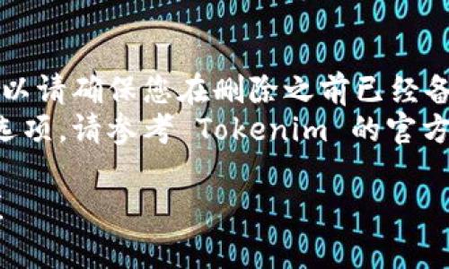 要在 Tokenim 平台上删除币种，您可以按照以下步骤进行：

### 步骤 1: 登录您的账户
首先，使用您的用户名和密码登录 Tokenim 平台。如果您还没有账户，请先注册一个。

### 步骤 2: 进入钱包管理
登录后，寻找“钱包”或“资产管理”的选项，通常在页面的导航栏或用户菜单中能找到。

### 步骤 3: 查找您想要删除的币种
在钱包管理界面中，您会看到当前持有的所有币种。请浏览列表并找到您想要删除的币种。

### 步骤 4: 查看币种设置
点击您想要删除的币种，进入该币种的详细信息页面。在这里，您通常会看到有关该币种的各种设置信息。

### 步骤 5: 删除币种
在币种详细信息页面，寻找“删除”或“移除”的选项。不同平台的具体词语可能会有所不同，但通常会有一个明显的位置提供这个功能。点击确认删除。

### 步骤 6: 确认删除
通常在点击删除后，系统会弹出一个确认框。请仔细阅读相关提示，并确认您真的想要删除该币种。确认后，币种将从您的账户中移除。

### 注意事项
- 一旦删除，您将无法再访问该币种的相关数据或资金，所以请确保您在删除之前已经备份了所有必要的信息。
- 不同的平台删除步骤可能会有所不同，如果找不到相关选项，请参考 Tokenim 的官方帮助文档或联系客服获取帮助。

希望这些步骤能帮到您！如果还有其他问题，欢迎继续咨询！