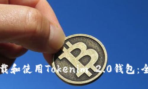 如何下载和使用Tokenim 2.0钱包：全面指南