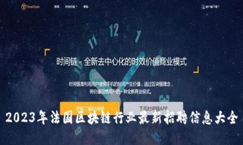 2023年法国区块链行业最新招聘信息大全