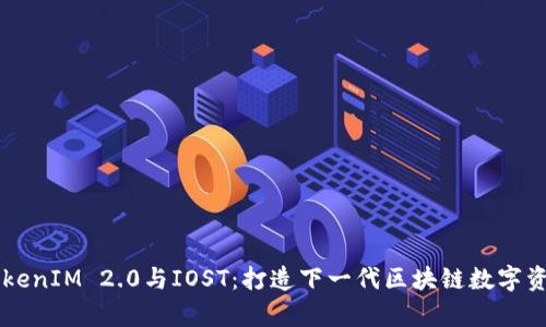 全面解析TokenIM 2.0与IOST：打造下一代区块链数字资产管理平台