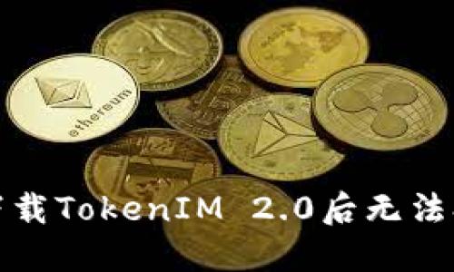 如何解决下载TokenIM 2.0后无法打开的问题
