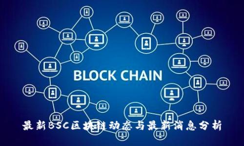 最新BSC区块链动态与最新消息分析